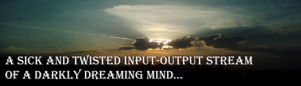 Spurch's Blog – A sick and twisted input-output stream of a darkly dreaming mind…